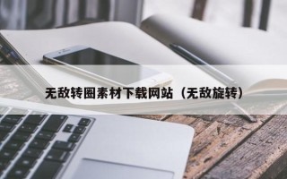 阳泉无敌转圈素材下载网站（无敌旋转）